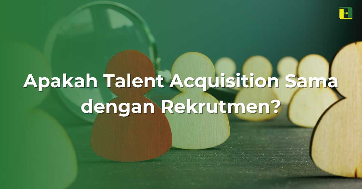 Apakah Talent Acquisition Sama dengan Rekrutmen - Abhitech 